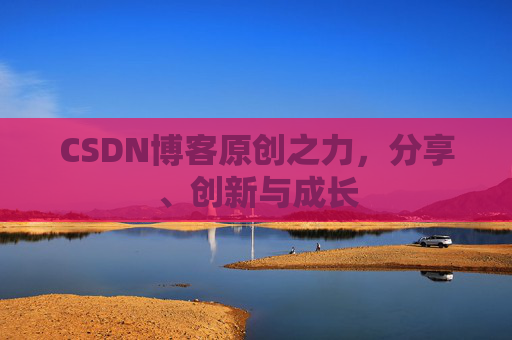 CSDN博客原创之力，分享、创新与成长