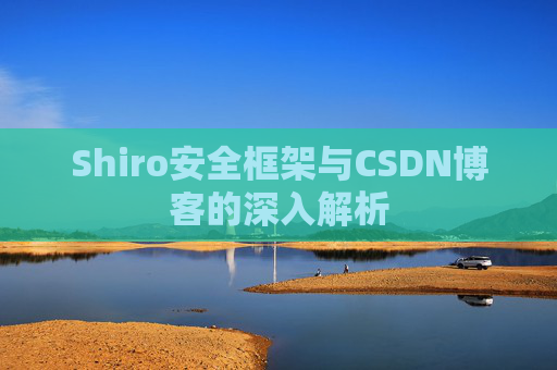 Shiro安全框架与CSDN博客的深入解析